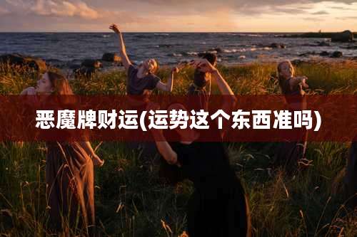 恶魔牌财运(运势这个东西准吗)