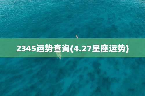 2345运势查询(4.27星座运势)
