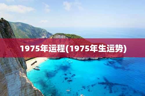 1975年运程(1975年生运势)