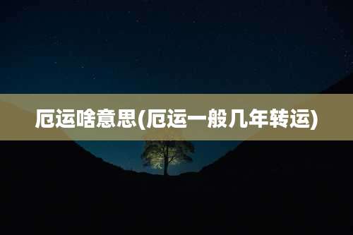 厄运啥意思(厄运一般几年转运)