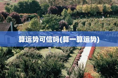 算运势可信吗(算一算运势)