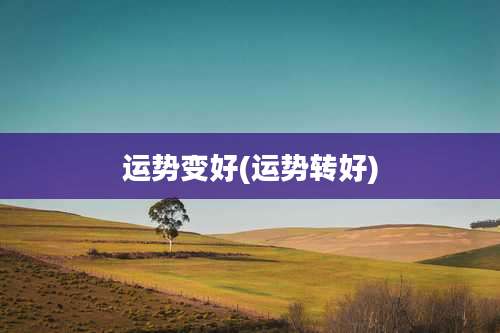 运势变好(运势转好)