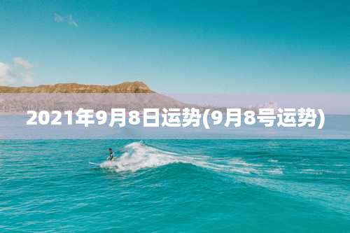 2021年9月8日运势(9月8号运势)