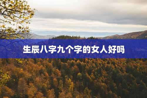 生辰八字九个字的女人好吗