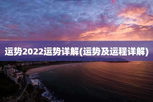 运势2022运势详解(运势及运程详解)