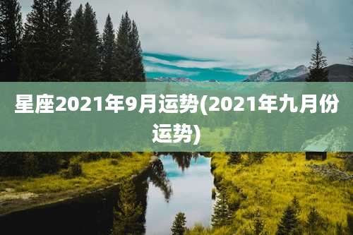 星座2021年9月运势(2021年九月份运势)