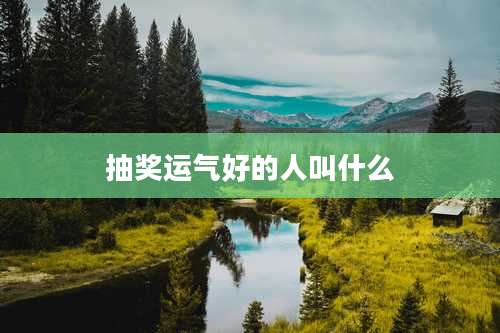 抽奖运气好的人叫什么