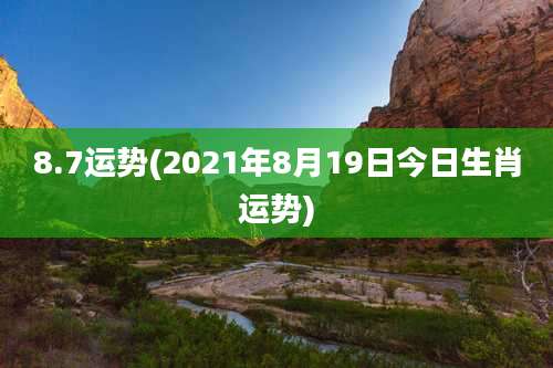 8.7运势(2021年8月19日今日生肖运势)
