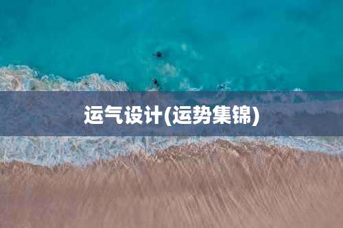 运气设计(运势集锦)