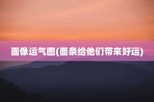 面像运气图(面条给他们带来好运)