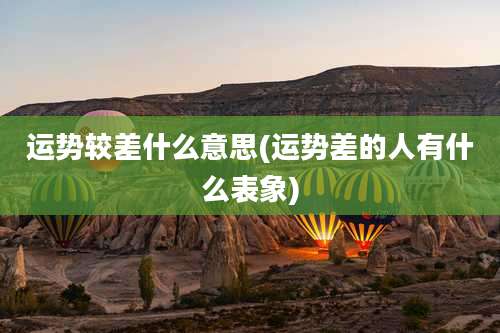 运势较差什么意思(运势差的人有什么表象)