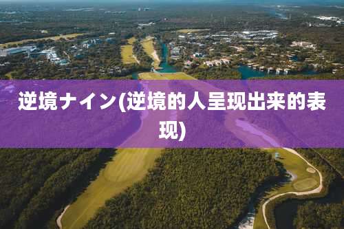 逆境ナイン(逆境的人呈现出来的表现)