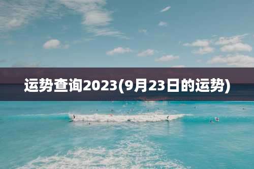 运势查询2023(9月23日的运势)