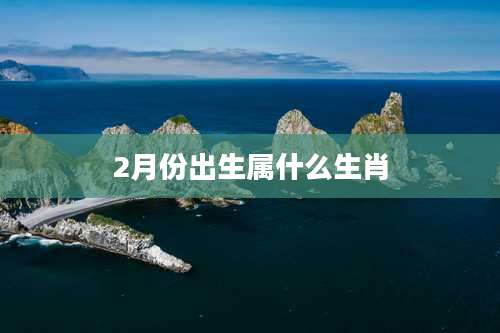 2月份出生属什么生肖