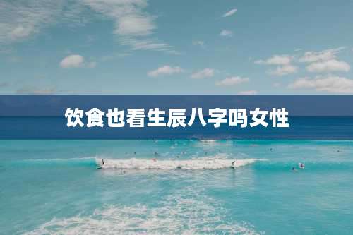 饮食也看生辰八字吗女性