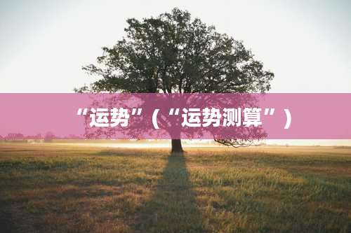 “运势”(“运势测算”)