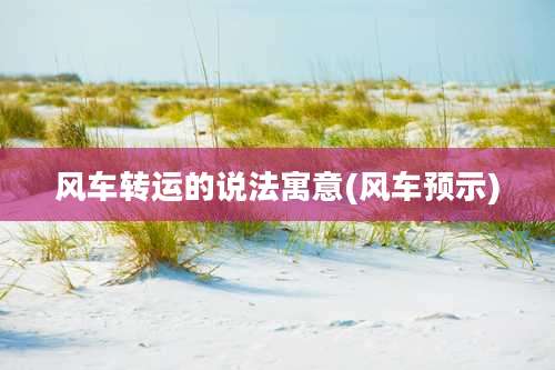 风车转运的说法寓意(风车预示)