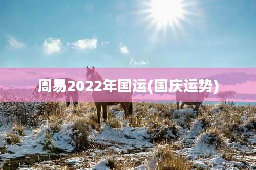周易2022年国运(国庆运势)
