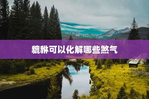 貔貅可以化解哪些煞气