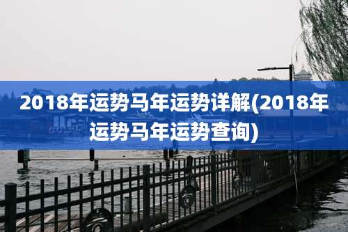 2018年运势马年运势详解(2018年运势马年运势查询)