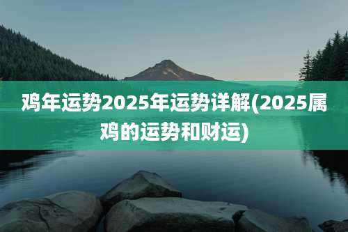鸡年运势2025年运势详解(2025属鸡的运势和财运)