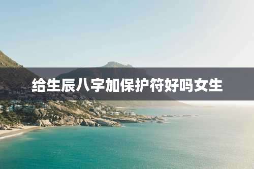 给生辰八字加保护符好吗女生