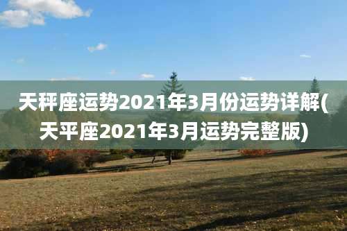 天秤座运势2021年3月份运势详解(天平座2021年3月运势完整版)