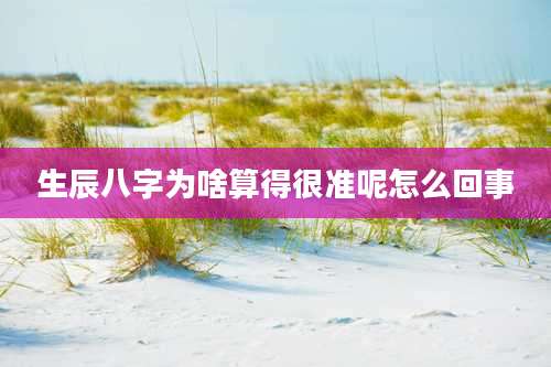 生辰八字为啥算得很准呢怎么回事