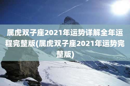 属虎双子座2021年运势详解全年运程完整版(属虎双子座2021年运势完整版)