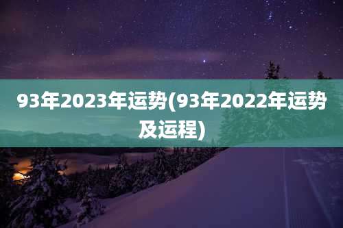 93年2023年运势(93年2022年运势及运程)
