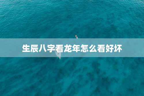 生辰八字看龙年怎么看好坏