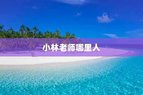 小林老师哪里人