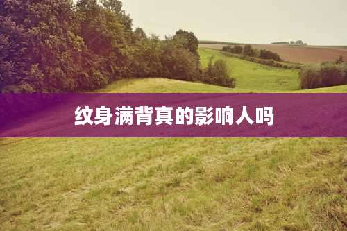 纹身满背真的影响人吗