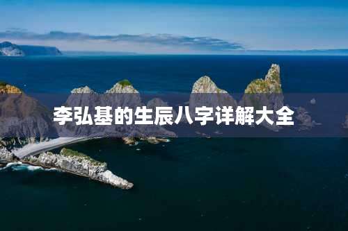 李弘基的生辰八字详解大全