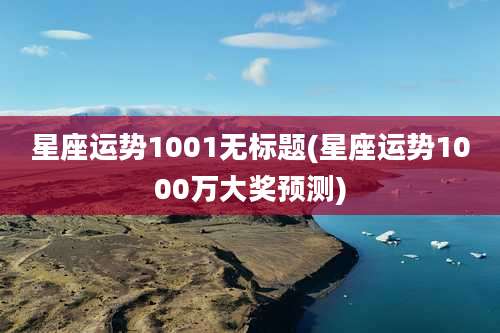 星座运势1001无标题(星座运势1000万大奖预测)