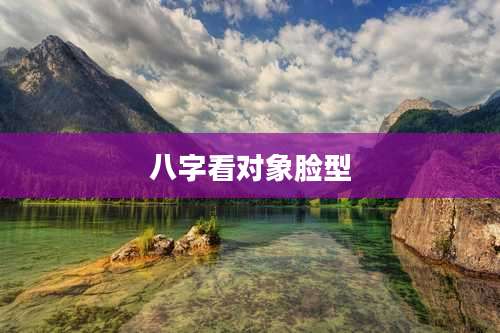 八字看对象脸型