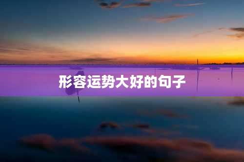 形容运势大好的句子