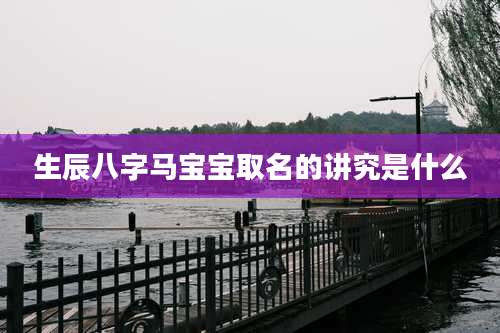 生辰八字马宝宝取名的讲究是什么