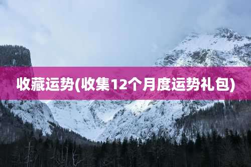 收藏运势(收集12个月度运势礼包)