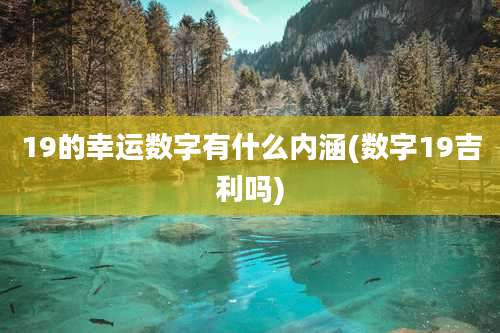 19的幸运数字有什么内涵(数字19吉利吗)