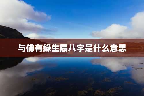 与佛有缘生辰八字是什么意思
