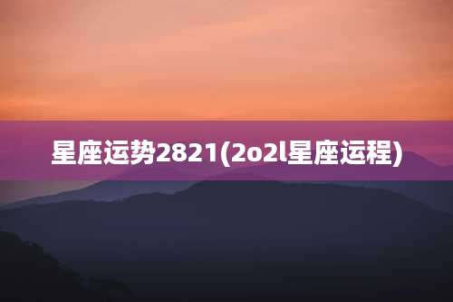 星座运势2821(2o2l星座运程)