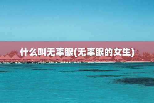 什么叫无辜眼(无辜眼的女生)