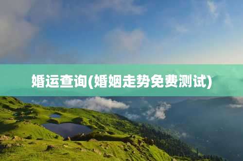 婚运查询(婚姻走势免费测试)