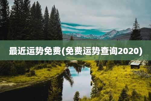 最近运势免费(免费运势查询2020)