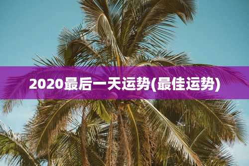 2020最后一天运势(最佳运势)