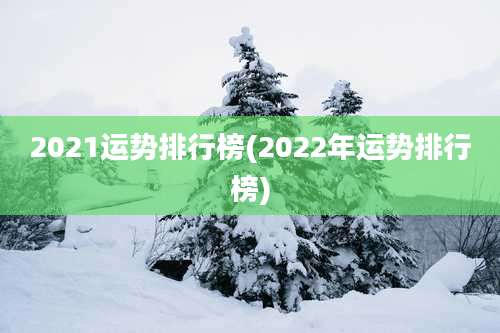 2021运势排行榜(2022年运势排行榜)