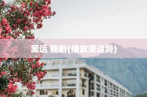 奥运 能剧(播放奥运势)