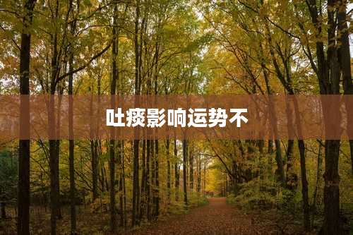 吐痰影响运势不