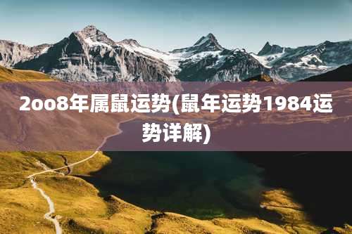 2oo8年属鼠运势(鼠年运势1984运势详解)